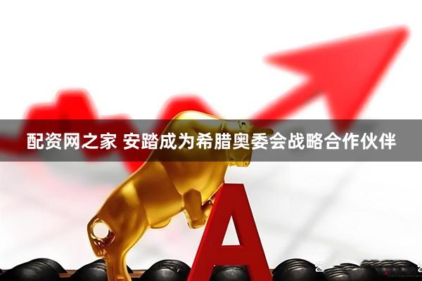 配资网之家 安踏成为希腊奥委会战略合作伙伴