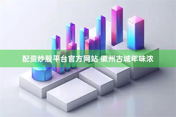 配资炒股平台官方网站 徽州古城年味浓
