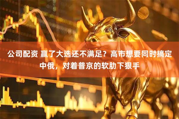公司配资 赢了大选还不满足？高市想要同时搞定中俄，对着普京的软肋下狠手