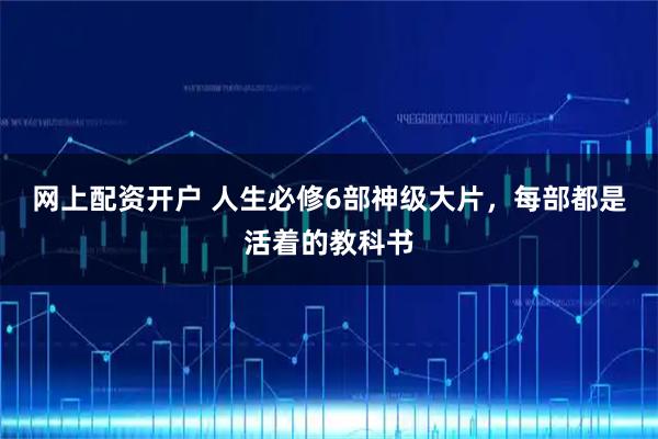 网上配资开户 人生必修6部神级大片，每部都是活着的教科书